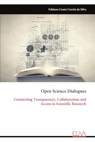 Open Science Dialogues: Connecting Transparency, Collaboration and Access in Scientific Research von Eliva Press