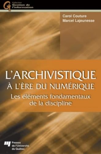 ARCHIVISTIQUE A L'ERE DU NUMERIQUE: Les éléments fondamentaux de la discipline ARCHIVISTIQUE A L'ERE DU NUMERIQUE: Les éléments fondamentaux de la discipline von PU QUEBEC