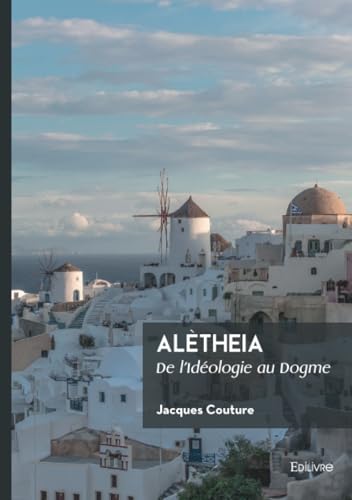 Alètheia: De l'Idéologie au Dogme von Edilivre