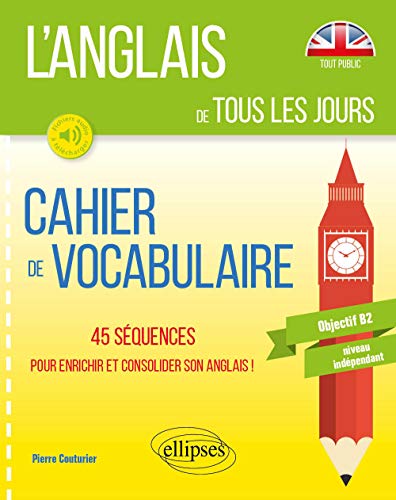 L’anglais de tous les jours. Cahier de vocabulaire. 45 séquences pour enrichir et consolider son anglais. Objectif B2. Niveau indépendant (avec fichiers audio) von ELLIPSES