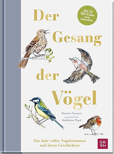 Der Gesang der Vögel: Ein Jahr voller Vogelstimmen und ihren Geschichten - Mit 52 QR-Codes zum Lauschen | Mit aufwendig gestalteten Aquarell-Illustrationen | Für Vogelliebhaber von Groh