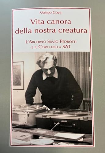 Vita canora della nostra creatura. L'archivio Silvio Pedrotti e il coro della SAT (Alia musica) von LIM