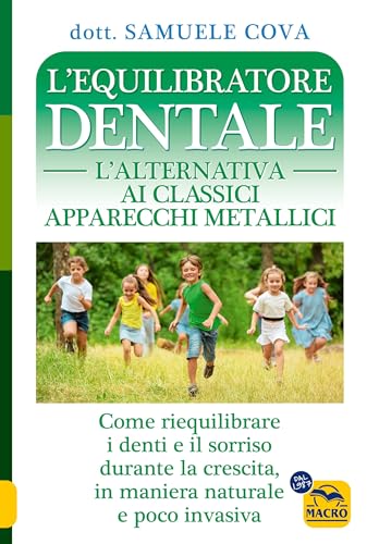 L'equilibratore dentale. L'alternativa ai classici apparecchi metallici. Come riequilibrare i denti e il sorriso durante la crescita, in maniera naturale e poco invasiva (La biblioteca del benessere) von Macro Edizioni