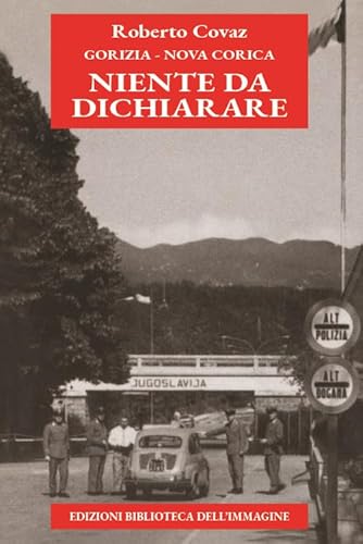 Gorizia-Nova Gorica. Niente da dichiarare (Storia e storie) von Biblioteca dell'Immagine