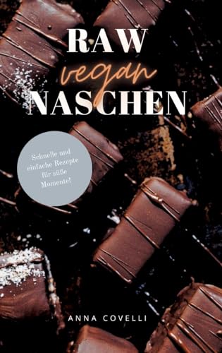 RAW vegan NASCHEN: Schnelle und einfache Rezepte für süße Momente!