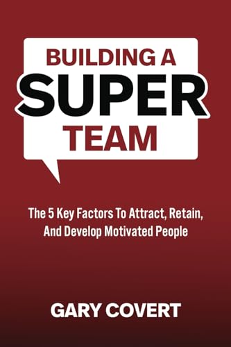 Building a Super Team: The Five Key Factors to Attract, Retain and Develop Motivated People Building a Super Team: The Five Key Factors to Attract, Retain and Develop Motivated People von Jones Media Publishing