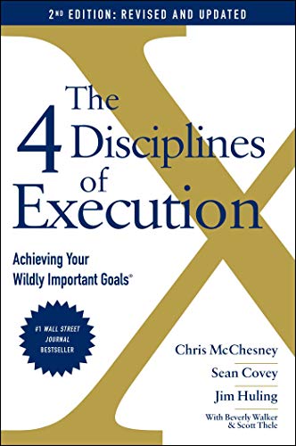 The 4 Disciplines of Execution: Revised and Updated: Achieving Your Wildly Important Goals The 4 Disciplines of Execution: Revised and Updated: Achieving Your Wildly Important Goals