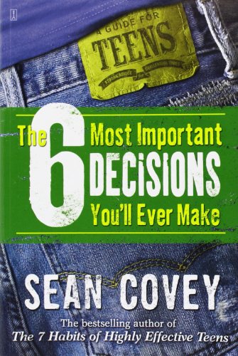 The 6 Most Important Decisions You'll Ever Make: A Guide for Teens The 6 Most Important Decisions You'll Ever Make: A Guide for Teens