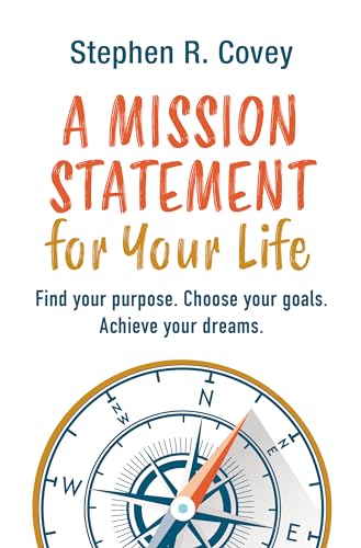 A Mission Statement for Your Life: Find your purpose. Choose your goals. Achieve your dreams.