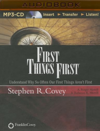 First Things First: Understand Why So Often Our First Things Aren't First First Things First: Understand Why So Often Our First Things Aren't First