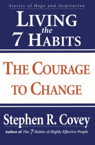 Living the 7 Habits: The Courage to Change Living the 7 Habits: The Courage to Change