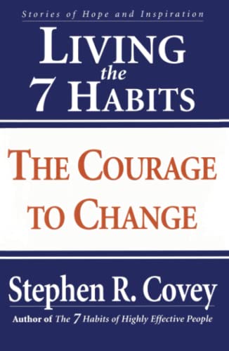 Living the 7 Habits: The Courage to Change