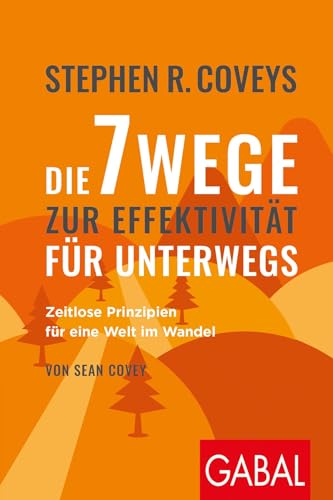 Stephen R. Coveys Die 7 Wege zur Effektivität für unterwegs: Zeitlose Prinzipien für eine Welt im Wandel (Dein Erfolg)