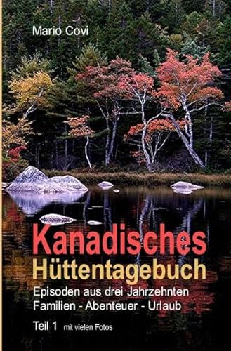 KANADISCHES HÜTTENTAGEBUCH – Teil 1: Episoden aus drei Jahrzehnten Familien-Abenteuer-Urlaub KANADISCHES HÜTTENTAGEBUCH – Teil 1: Episoden aus drei Jahrzehnten Familien-Abenteuer-Urlaub