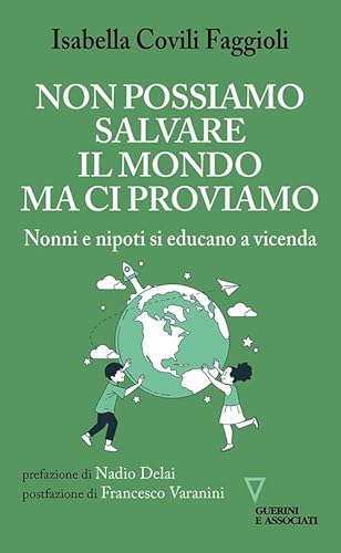 Non possiamo salvare il mondo ma ci proviamo. Nonni e nipoti si educano a vicenda Non possiamo salvare il mondo ma ci proviamo. Nonni e nipoti si educano a vicenda von Guerini e Associati
