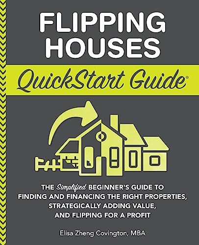 Flipping Houses QuickStart Guide: The Simplified Beginner’s Guide to Finding and Financing the Right Properties, Strategically Adding Value, and ... (Real Estate Investing - QuickStart Guides)