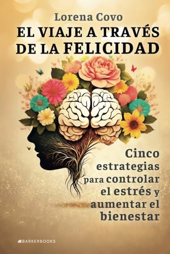 El viaje a través de la felicidad: Cinco estrategias para controlar el estrés y aumentar el bienestar von Barker Publishing LLC