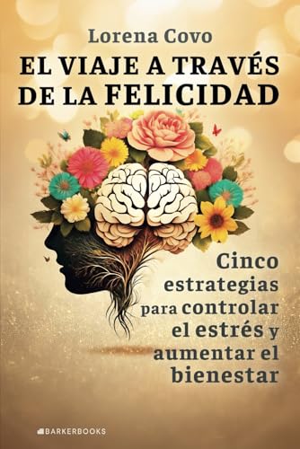 El viaje a través de la felicidad: Cinco estrategias para controlar el estrés y aumentar el bienestar El viaje a través de la felicidad: Cinco estrategias para controlar el estrés y aumentar el bienestar von Barker Publishing LLC