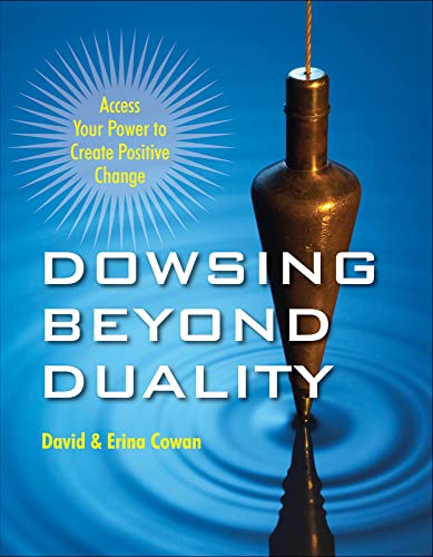 Dowsing Beyond Duality: Access Your Power to Create Positive Change