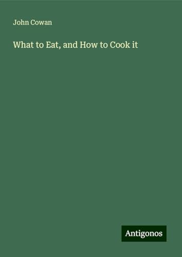 What to Eat, and How to Cook it von Antigonos Verlag