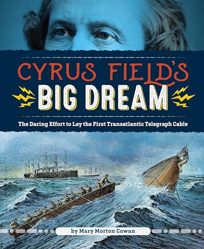 Cyrus Field's Big Dream: The Daring Effort to Lay the First Transatlantic Telegraph Cable