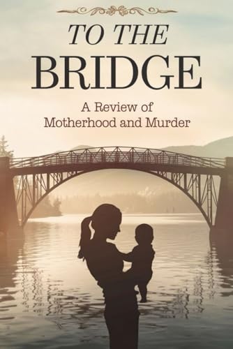 To the Bridge: A Review of Motherhood and Murder von Independently published