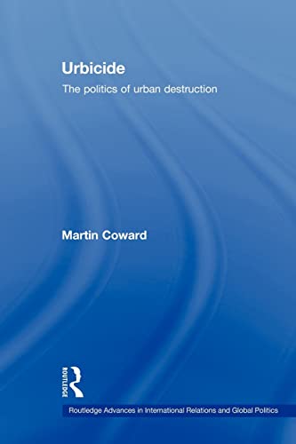 Urbicide: The Politics of Urban Destruction (Routledge Advances in International Relations and Global Pol)