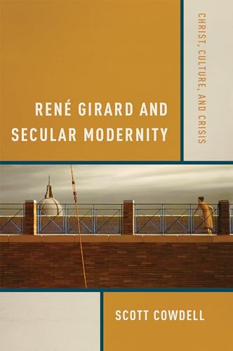 Rene Girard and Secular Modernity: Christ, Culture, and Crisis