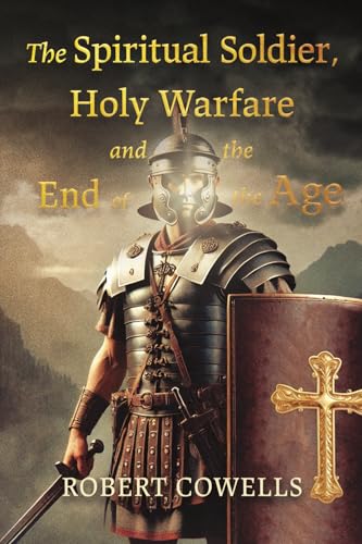 The Spiritual Soldier, Holy Warfare and the End of the Age von Independently published
