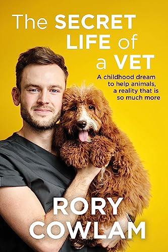 The Secret Life of a Vet: A heartwarming glimpse into the real world of veterinary from TV vet Rory Cowlam