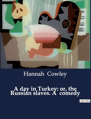 A day in Turkey: or, the Russian slaves. A comedy von Culturea