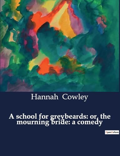 A school for greybeards: or, the mourning bride: a comedy von Culturea