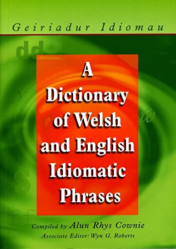 A Dictionary of Welsh and English Idiomatic Phrases: Welsh-English/English-Welsh A Dictionary of Welsh and English Idiomatic Phrases: Welsh-English/English-Welsh