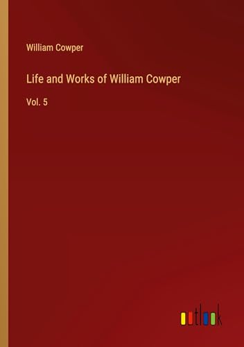 Life and Works of William Cowper: Vol. 5 Life and Works of William Cowper: Vol. 5 von Outlook Verlag