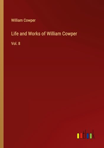 Life and Works of William Cowper: Vol. 8 Life and Works of William Cowper: Vol. 8 von Outlook Verlag