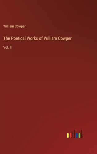 The Poetical Works of William Cowper: Vol. III von Outlook Verlag
