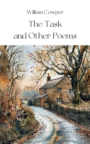 The Task and Other Poems: Classic Poetry Collection: The Task and Other Poems by William Cowper - Nature, Spirituality, and Human Reflections von Independently published