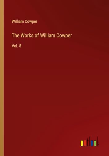 The Works of William Cowper: Vol. 8 The Works of William Cowper: Vol. 8 von Outlook Verlag