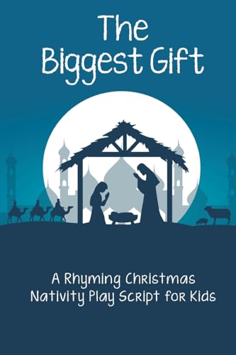 The Biggest Gift: A Rhyming Christmas Nativity Play Script for Kids The Biggest Gift: A Rhyming Christmas Nativity Play Script for Kids