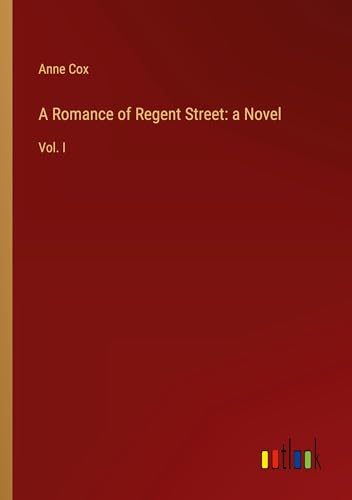 A Romance of Regent Street: a Novel: Vol. I von Outlook Verlag