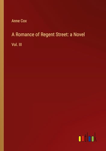 A Romance of Regent Street: a Novel: Vol. III von Outlook Verlag