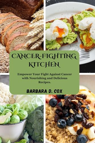 CANCER-FIGHTING KITCHEN: Empower Your Fight Against Cancer with Nourishing and Delicious Recipes. von Independently published
