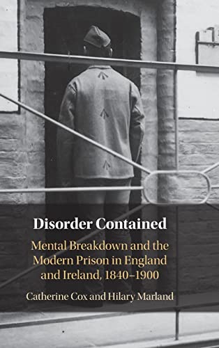 Disorder Contained: Mental Breakdown and the Modern Prison in England and Ireland, 1840-1900