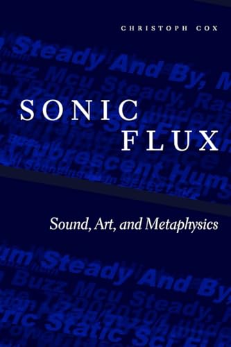Sonic Flux: Sound, Art, and Metaphysics von University of Chicago Press