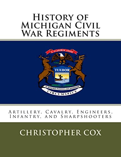 History of Michigan Civil War Regiments: Artillery, Cavalry, Engineers, Infantry, and Sharpshooters von Createspace Independent Publishing Platform