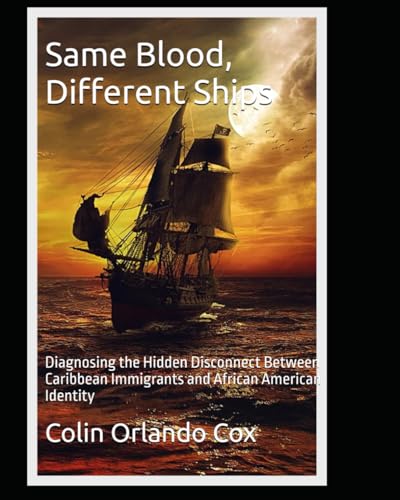 Same Blood, Different Ships: Diagnosing the Hidden Disconnect Between Caribbean Immigrants and African American Identity von Independently published
