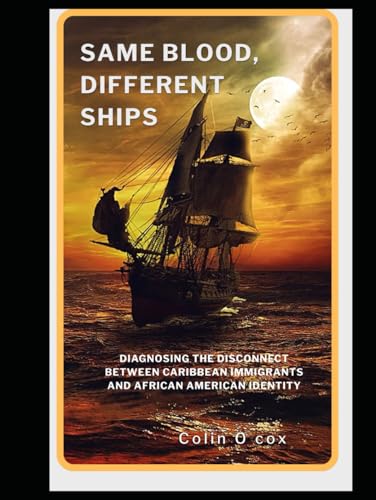Same Blood, Different Ships: Diagnosing the Hidden Disconnect Between Caribbean Immigrants and African American Identity von Independently published
