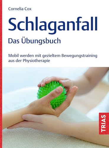 Schlaganfall - Das Übungsbuch: Mobil werden mit gezieltem Bewegungstraining aus der Physiotherapie