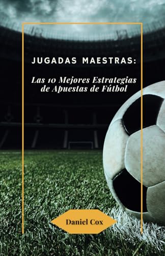 Jugadas Maestras: Las 10 Mejores Estrategias de Apuestas de Fútbol: El manual definitivo para comprender sin riesgo las apuestas deportivas por ... en fútbol, baloncesto, tenis y otros deporte von Independently published
