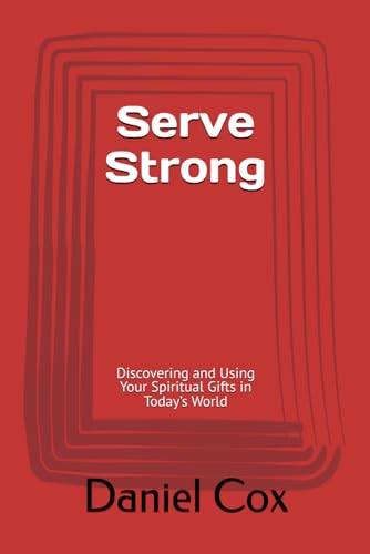 Serve Strong: Discovering and Using Your Spiritual Gifts in Today’s World von Independently published
